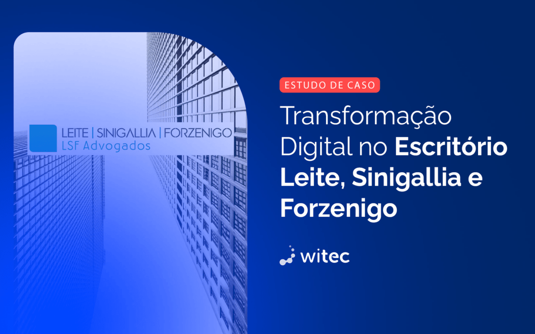 Estudo de Caso: Transformação Digital no Escritório Leite, Sinigallia e Forzenigo